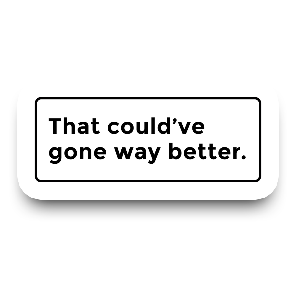 Could've Gone Way Better Sticker